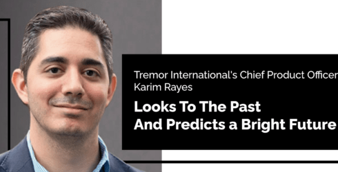 Tremor International’s Chief Product Officer, Karim Rayes, looks to the Past and Predicts a Bright Future